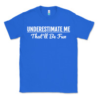 True Royal Underestimate Me That'll Be Fun  Funny Quote Gift Pun Classic Tee - minhPixels