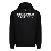 Black Underestimate Me That'll Be Fun  Funny Quote Gift Pun Premium Hoodie - minhPixels