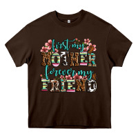 Chocolate Brown first my mother forever my friend Heavy Core Tee - LillyAllenDesigns