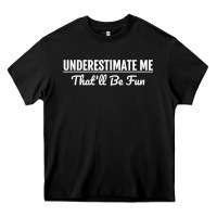 Black Underestimate Me That'll Be Fun  Funny Quote Gift Pun Heavy Core Tee - minhPixels