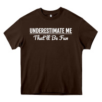 Chocolate Brown Underestimate Me That'll Be Fun  Funny Quote Gift Pun Heavy Core Tee - minhPixels