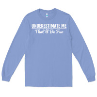 Colony Blue Underestimate Me That'll Be Fun  Funny Quote Gift Pun Long Sleeve Tee - minhPixels