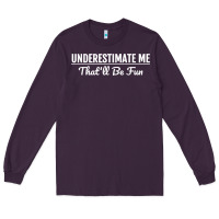 Plum Underestimate Me That'll Be Fun  Funny Quote Gift Pun Long Sleeve Tee - minhPixels