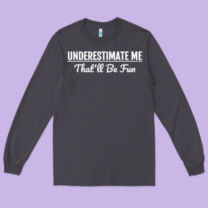 Underestimate Me That'll Be Fun  Funny Quote Gift Pun Long Sleeve Tee Designed By Minhpixels