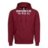 Burgundy Underestimate Me That'll Be Fun  Funny Quote Gift Pun Zipper Hoodie - minhPixels