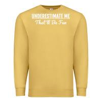 Antique Gold Underestimate Me That'll Be Fun  Funny Quote Gift Pun Premium Sweatshirt - minhPixels