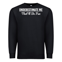 Black Underestimate Me That'll Be Fun  Funny Quote Gift Pun Premium Sweatshirt - minhPixels