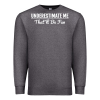 Charcoal Heather Underestimate Me That'll Be Fun  Funny Quote Gift Pun Premium Sweatshirt - minhPixels