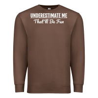 Chestnut Underestimate Me That'll Be Fun  Funny Quote Gift Pun Premium Sweatshirt - minhPixels