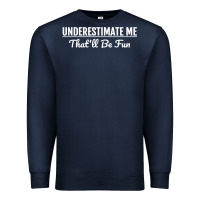 Navy Underestimate Me That'll Be Fun  Funny Quote Gift Pun Premium Sweatshirt - minhPixels