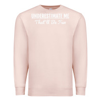Pale Pink Underestimate Me That'll Be Fun  Funny Quote Gift Pun Premium Sweatshirt - minhPixels