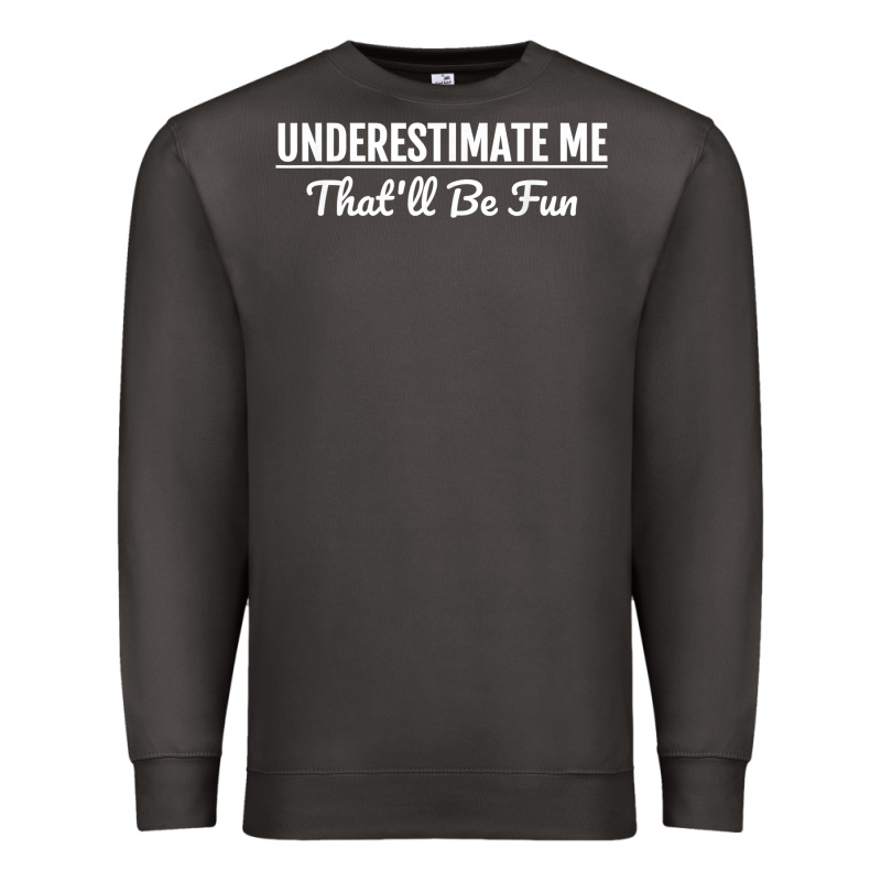 Underestimate Me That'll Be Fun  Funny Quote Gift Pun Premium Sweatshirt by minhPixels | Teevron