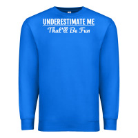 True Royal Underestimate Me That'll Be Fun  Funny Quote Gift Pun Premium Sweatshirt - minhPixels