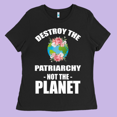 Destroy The Patriarchy Not The Planet Ladies Tee Designed By Bettercallsaul