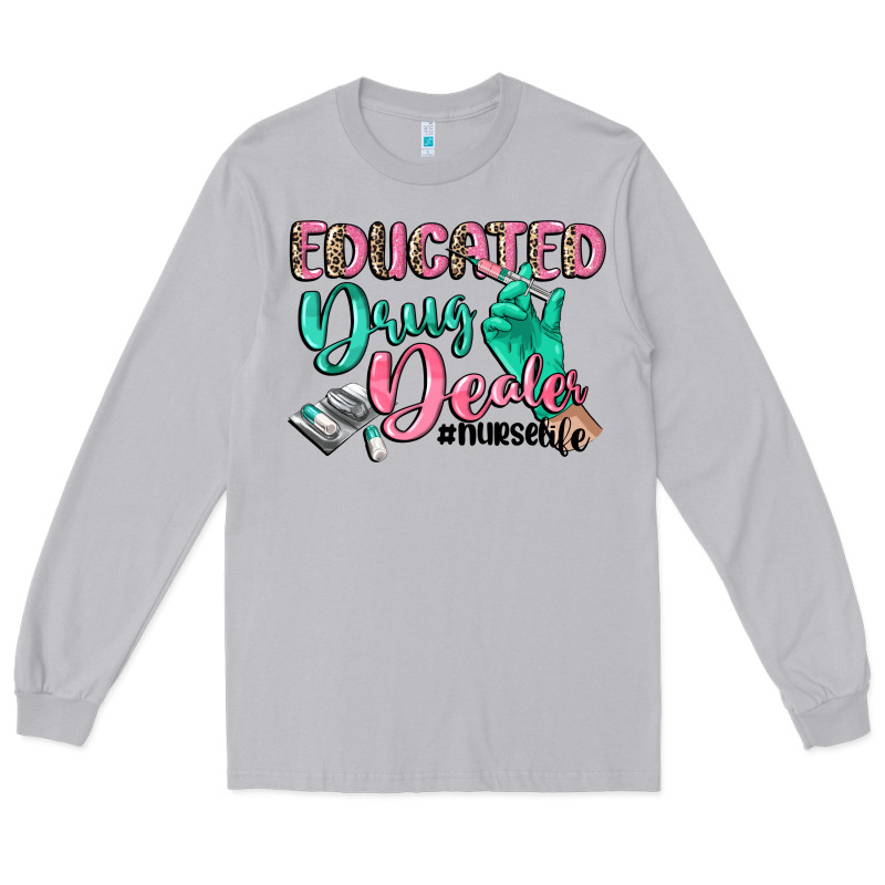 Educated Drug Dealer Nurse Life Long Sleeve Tee by CowGirlArtShop | Teevron
