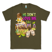 Army Green He Don't Love Me Like Tequila Does Classic Tee - texasbilliewilder