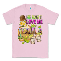 Bubblegum Pink He Don't Love Me Like Tequila Does Classic Tee - texasbilliewilder