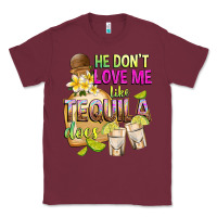 Burgundy He Don't Love Me Like Tequila Does Classic Tee - texasbilliewilder