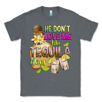 Charcoal Heather He Don't Love Me Like Tequila Does Classic Tee - texasbilliewilder