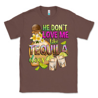 Chestnut He Don't Love Me Like Tequila Does Classic Tee - texasbilliewilder
