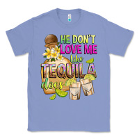 Colony Blue He Don't Love Me Like Tequila Does Classic Tee - texasbilliewilder