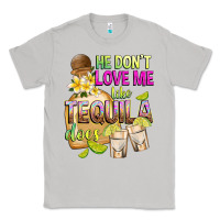 Moon Dust He Don't Love Me Like Tequila Does Classic Tee - texasbilliewilder