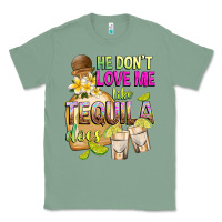 Sage He Don't Love Me Like Tequila Does Classic Tee - texasbilliewilder