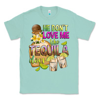 Seafoam He Don't Love Me Like Tequila Does Classic Tee - texasbilliewilder