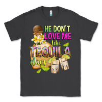 Smoke He Don't Love Me Like Tequila Does Classic Tee - texasbilliewilder