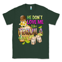 Sports Green He Don't Love Me Like Tequila Does Classic Tee - texasbilliewilder
