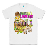 White He Don't Love Me Like Tequila Does Classic Tee - texasbilliewilder