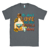 Charcoal Heather He Don't Love Me Like Tequila Does Classic Tee - texasbilliewilder