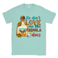 Seafoam He Don't Love Me Like Tequila Does Classic Tee - texasbilliewilder
