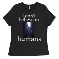 I Don't Believe İn Humans Ladies Tee | Teevron