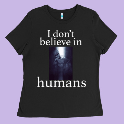 I Don't Believe İn Humans Ladies Tee Designed By Bettercallsaul