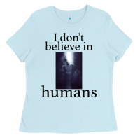 I Don't Believe İn Humans Ladies Tee | Teevron