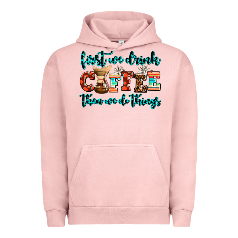 First We Drink Coffee Then We Do Things Urban Hoodie by AdoDesignShop | Teevron