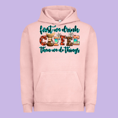 First We Drink Coffee Then We Do Things Urban Hoodie Designed By Adodesignshop