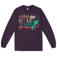Plum coffee scrubs and rubber gloves Long Sleeve Tee - CowGirlArtShop