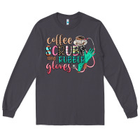 Smoke coffee scrubs and rubber gloves Long Sleeve Tee - CowGirlArtShop