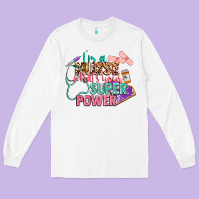 I'm A Nurse What's Your Superpower Long Sleeve Tee Designed By Cowgirlartshop