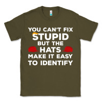 Army Green You Can'T Fix Stupid But The Hats Make It Easy To Identify Classic Tee - minhPixels