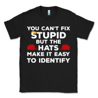 Black You Can'T Fix Stupid But The Hats Make It Easy To Identify Classic Tee - minhPixels