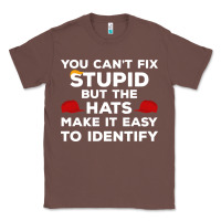 Chestnut You Can'T Fix Stupid But The Hats Make It Easy To Identify Classic Tee - minhPixels