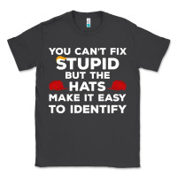 Smoke You Can'T Fix Stupid But The Hats Make It Easy To Identify Classic Tee - minhPixels