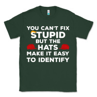 Sports Green You Can'T Fix Stupid But The Hats Make It Easy To Identify Classic Tee - minhPixels