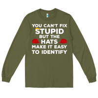 Army Green You Can'T Fix Stupid But The Hats Make It Easy To Identify Long Sleeve Tee - minhPixels