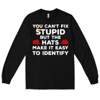 Black You Can'T Fix Stupid But The Hats Make It Easy To Identify Long Sleeve Tee - minhPixels