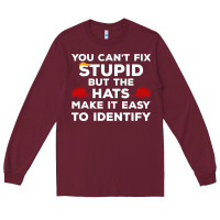 Burgundy You Can'T Fix Stupid But The Hats Make It Easy To Identify Long Sleeve Tee - minhPixels