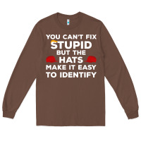 Chestnut You Can'T Fix Stupid But The Hats Make It Easy To Identify Long Sleeve Tee - minhPixels